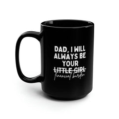 "Humorous 'Dad, I Will Always Be Your Financial Burden' Coffee Mug - Perfect Father's Day Gift from Daughter, 11/15 Oz Ceramic Cup"