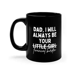 "Humorous 'Dad, I Will Always Be Your Financial Burden' Coffee Mug - Perfect Father's Day Gift from Daughter, 11/15 Oz Ceramic Cup"