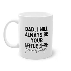 "Humorous 'Dad, I Will Always Be Your Financial Burden' Coffee Mug - Perfect Father's Day Gift from Daughter, 11/15 Oz Ceramic Cup"